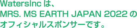 Waters Inc.は、MRS.MS EARTH JAPAN 2022のオフィシャルスポンサーです。